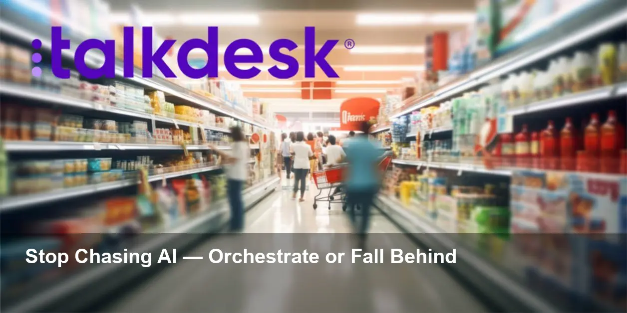 Talkdesk: Retail Needs Orchestration, Not AI Tools Now