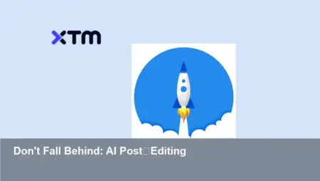 XTM launches Intelligent Post-Editing for Enterprise